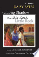 The long shadow of Little Rock : a memoir / by Daisy Bates ; foreword to the first edition by Eleanor Roosevelt ; foreword to the Arkansas edition by Willard B. Gatewood ; afterword by Clayborne Carson.