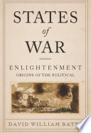 States of war : Enlightenment origins of the political / David William Bates.