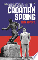 The Croatian spring : nationalism, repression and foreign policy under Tito /