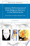 Literary performances of post-religious memory in the Netherlands : Gerard Reve, Jan Wolkers, Maarten 't Hart / by Jesseka M. Batteau.