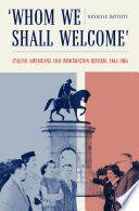 Whom we shall welcome : Italian Americans and immigration reform, 1945-1965 / Danielle Battisti.