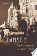 Out of place : Englishness, empire, and the locations of identity / Ian Baucom.