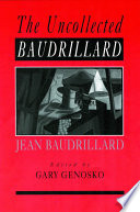 The uncollected Baudrillard / edited by Gary Genosko.