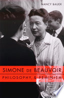 Simone de Beauvoir, philosophy & feminism / Nancy Bauer.