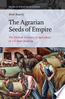 The agrarian seeds of empire : the political economy of agriculture in US state building /