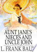 Aunt Jane's nieces and Uncle John / L. Frank Baum.