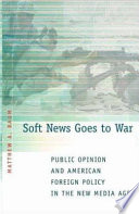 Soft news goes to war : public opinion and American foreign policy in the new media age /