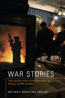 War stories : the causes and consequences of public views of war / Matthew A. Baum & Tim J. Groeling.