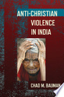 Anti-Christian violence in India Chad M. Bauman