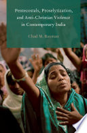 Pentecostals, proselytization, and anti-Christian violence in contemporary India /