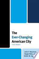 The ever-changing American city : 1945-present / John F. Bauman, Roger Biles, and Kristin M. Szylvian.