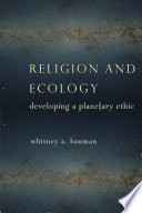 Religion and ecology : developing a planetary ethic /