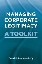 Managing corporate legitimacy : a toolkit / Dorothee Baumann-Pauly.