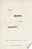 The origins of fairness : how evolution explains our moral nature /