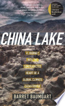 China Lake : a journey into the contradicted heart of a global climate catastrophe / Barret Baumgart.