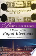 Behind Locked Doors : a History of the Papal Elections.