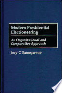 Modern presidential electioneering : an organizational and comparative approach / Jody C Baumgartner.