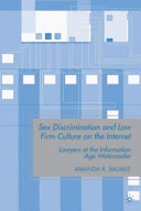 Sex discrimination and law firm culture on the internet : lawyers at the information age watercooler / Amanda K. Baumle.