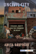 Uncivil city : ecology, equity and the commons in Delhi /