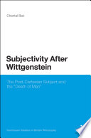 Subjectivity after Wittgenstein : the post-Cartesian subject and the "death of man" / Chantal Bax.