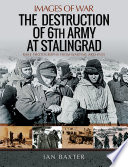 The destruction of 6th Army at Stalingrad : rare photographs from wartime archives /