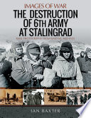 The destruction of 6th Army at Stalingrad : rare photographs from wartime archives / Ian Baxter.