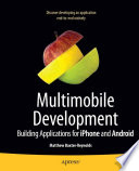 Multimobile development : building applications for the iPhone and Android platforms / Matthew Baxter-Reynold.