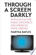Through a screen darkly : popular culture, public diplomacy, and America's image abroad /