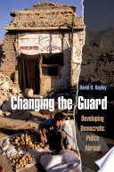 Changing the guard : developing democratic police abroad / David H. Bayley.