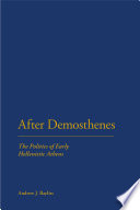 After Demosthenes the politics of early Hellenistic Athens / Andrew J. Bayliss.