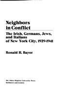 Neighbors in conflict : the Irish, Germans, Jews, and Italians of New York City, 1929-1941 / Ronald H. Bayor.