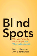Blind spots : why we fail to do what's right and what to do about it /