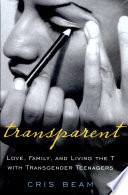 Transparent : love, family, and living the T with transgender teenagers /