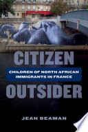 Citizen outsider : children of North African immigrants in France / Jean Beaman.