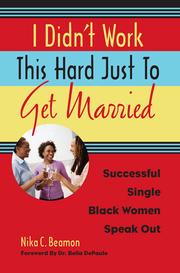 I didn't work this hard just to get married : successful single black women speak out /