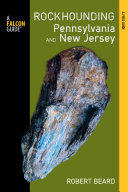 Rockhounding Pennsylvania and New Jersey : a guide to the states' best rockhounding sites / Robert D. Beard.
