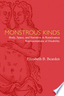 Monstrous kinds : body, space, and narrative in Renaissance representations of disability / Elizabeth B. Bearden.