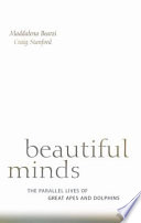Beautiful minds : the parallel lives of great apes and dolphins /