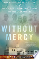 Without mercy : the stunning true story of race, crime, and corruption in the Deep South /