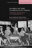 Women of the Washington press : politics, prejudice, and persistence / Maurine H. Beasley ; foreword by Sandy Johnson.
