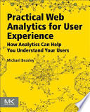 Practical web analytics for user experience : how analytics can help you understand your users /