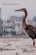 The bird-friendly city : creating safe urban habitats / Timothy Beatley.