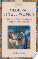 Medieval single women : the politics of social classification in late medieval England / Cordelia Beattie.
