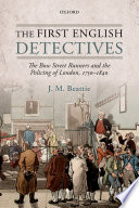 The first English detectives : the Bow Street Runners and the policing of London, 1750-1840 /