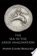 Sea in the Greek imagination / Marie-Claire Beaulieu.