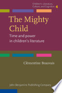 The mighty child : time and power in children's literature / Clementine Beauvais, Christ's College Cambridge.