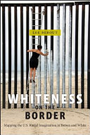 Whiteness on the border : mapping the U.S. racial imagination in brown and white / Lee Bebout.