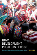 How development projects persist : everyday negotiations with Guatemalan NGOs / Erin Beck.