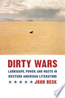Dirty wars : landscape, power, and waste in western American literature / John Beck.