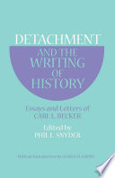 Detachment and the writing of history essays and letters of Carl L. Becker. Edited by Phil L. Snyder.